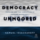 Democracy Unmoored: Populism and the Corruption of Popular Sovereignty By Samuel Issacharoff, Stephen Caffrey (Read by) Cover Image