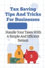Tax Saving Tips And Tricks For Businesses: Handle Your Taxes With A Simple And Efficient System: Business Tax Deductions By Hanna Kulka Cover Image