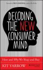 Decoding the New Consumer Mind: How and Why We Shop and Buy By Kit Yarrow Cover Image