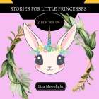 Stories for Little Princesses: 2 BOOKS In 1 By Liza Moonlight Cover Image