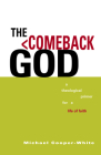 The Comeback God: A Theological Primer for a Life of Faith (Exploring Christian Faith) By Michael Cooper-White Cover Image