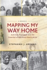 Mapping My Way Home: Activism, Nostalgia, and the Downfall of Apartheid South Africa By Stephanie Urdang Cover Image