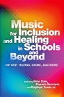 Music for Inclusion and Healing in Schools and Beyond: Hip Hop, Techno, Grime, and More By Pete Dale (Editor), Pamela Burnard (Editor), Raphael Travis Jr (Editor) Cover Image