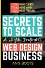 Secrets to Scale a Highly Profitable Web Design Business By Ann Boots Cover Image