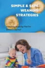 Simple & Safe Weaning Strategies: A Healthy Weaning Plan For Babies & Beyond!: Weaning Methods By Monty Kempter Cover Image