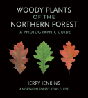 Woody Plants of the Northern Forest: A Photographic Guide (Northern Forest Atlas Guides) By Jerry Jenkins Cover Image