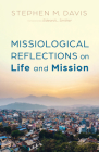 Missiological Reflections on Life and Mission By Stephen M. Davis, Edward L. Smither (Foreword by) Cover Image
