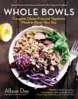 Whole Bowls: Complete Gluten-Free and Vegetarian Meals to Power Your Day By Allison Day Cover Image