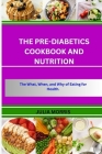 The Pre-Diabetics Cookbook and Nutrition: The What, When, and Why of Eating for Health. Cover Image