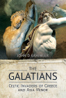 The Galatians: Celtic Invaders of Greece and Asia Minor By John D. Grainger Cover Image