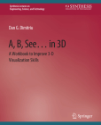 A, B, See... in 3D: A Workbook to Improve 3-D Visualization Skills By Dan G. Dimitriu Cover Image