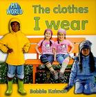 The Clothes I Wear By Bobbie Kalman Cover Image