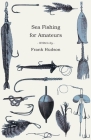 Sea Fishing for Amateurs - A Practical Book on Fishing from Shore, Rocks or Piers, with a Directory of Fishing Stations on the English and Welsh Coast By Frank Hudson Cover Image