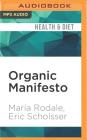 Organic Manifesto: How Organic Food Can Heal Our Planet, Feed the World, and Keep Us Safe By Maria Rodale, Eric Scholsser, Coleen Marlo (Read by) Cover Image