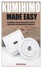 Kumihimo Made Easy: A complete step by step guide on how to make your own kumihimo for beginners By Mark Robertson Cover Image