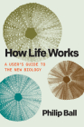 How Life Works: A User’s Guide to the New Biology Cover Image