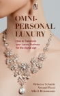 Omni-Personal Luxury: How to Transform Your Luxury Business for the Digital Age By Rebecca Schmitt, Arnaud Rossi, Albert Bensoussan Cover Image