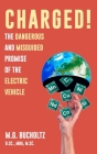 Charged!: The Dangerous And Misguided Promise Of The Electric Vehicle Cover Image