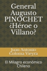 General Augusto PINOCHET ¿Héroe o Villano?: El Milagro económico Chileno Cover Image