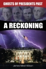 Ghosts of Presidents Past - A Reckoning By James Mikel Wilson Cover Image