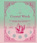 The Crystal Witch, 6: The Magickal Way to Calm and Heal the Body, Mind, and Spirit (Modern-Day Witch #6) Cover Image