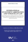 INTERNATIONAL INVESTMENT ARBITRATION AND VENEZUELAN LAW. Legal Opinions on State's Consent for Arbitration, Public Interest Contracts, Minning Concess By Allan R. Brewer-Carías Cover Image