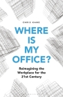Where is My Office?: Reimagining the Workplace for the 21st Century Cover Image