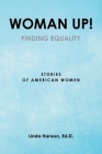 Woman Up!: Finding Equality: Stories of American Women By Linda Hanson Ed D. Cover Image