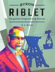 Byron Riblet: Forgotten Engineering Genius By Ty A. Brown Cover Image