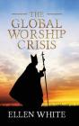 The Global Worship Crisis By Ellen G. White, Michael Haus (Compiled by) Cover Image