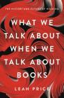 What We Talk About When We Talk About Books: The History and Future of Reading Cover Image