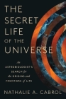The Secret Life of the Universe: An Astrobiologist's Search for the Origins and Frontiers of Life Cover Image