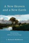 A New Heaven and a New Earth: Reclaiming Biblical Eschatology By J. Richard Middleton Cover Image