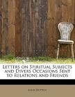 Letters on Spiritual Subjects and Divers Occasions Sent to Relations and Friends Cover Image