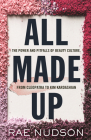 All Made Up: The Power and Pitfalls of Beauty Culture, from Cleopatra to Kim Kardashian By Rae Nudson Cover Image