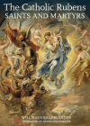 The Catholic Rubens: Saints and Martyrs By Willibald Sauerländer, David Dollenmayer (Translated by) Cover Image