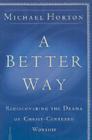 A Better Way: Rediscovering the Drama of God-Centered Worship By Michael Horton Cover Image