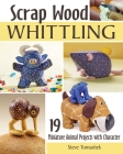 Scrap Wood Whittling: 19 Miniature Animal Projects with Character Cover Image
