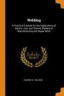 Welding: A Practical Treatise on the Applications of Electric, Gas, and Thermit Welding to Manufacturing and Repair Work Cover Image