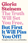 The Truth Will Set You Free, But First It Will Piss You Off!: Thoughts on Life, Love, and Rebellion By Gloria Steinem, Samantha Dion Baker (Illustrator) Cover Image