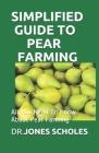 Simplified Guide to Pear Farming: All You Need To Know About Pear Farming By Dr Jones Scholes Cover Image