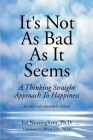 It's Not as Bad as It Seems: A Thinking Straight Approach to Happiness Cover Image