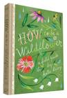How to Be a Wildflower: A Field Guide (Nature Journals, Wildflower Books, Motivational Books, Creativity Books) Cover Image
