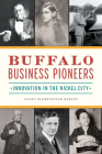 Buffalo Business Pioneers: Innovation in the Nickel City By Nancy Blumenstalk Mingus Cover Image
