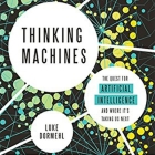 Thinking Machines: The Quest for Artificial Intelligence--And Where It's Taking Us Next Cover Image