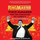 Ringmaster: Vince McMahon and the Unmaking of America By Abraham Riesman, Alyss Weissglass (Read by) Cover Image