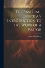 The Pastoral Office an Introduction to the Work of a Pastor Cover Image