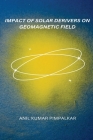 Impact of Solar Derivers on Geomagnetic Field By Anil Kumar Pimpalkar Cover Image