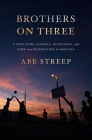 Brothers on Three: A True Story of Family, Resistance, and Hope on a Reservation in Montana By Abe Streep Cover Image