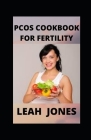 Pcos Cookbook for Fertility: Recipes for Women with PCOS to Lose Weight, Improve Fertility, Resetting Hormones and Fight Against Inflammation with By Leah Jones Cover Image